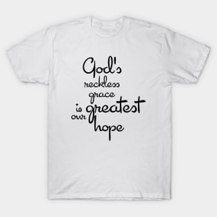 God's reckless grace is our greatest hope T-Shirt